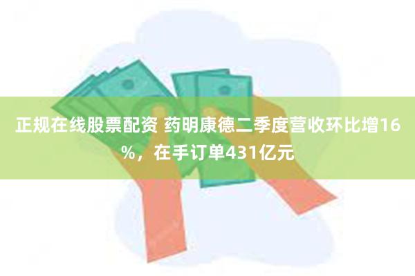 正规在线股票配资 药明康德二季度营收环比增16%，在手订单431亿元