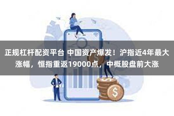 正规杠杆配资平台 中国资产爆发！沪指近4年最大涨幅，恒指重返19000点，中概股盘前大涨